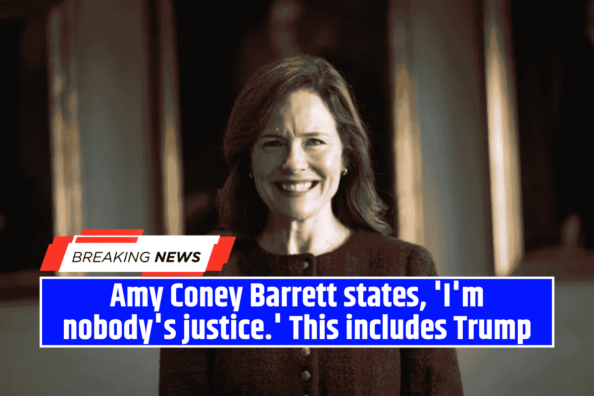 Amy Coney Barrett states, 'I'm nobody's justice.' This includes Trump