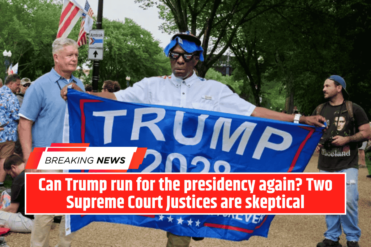 Can Trump run for the presidency again? Two Supreme Court Justices are skeptical
