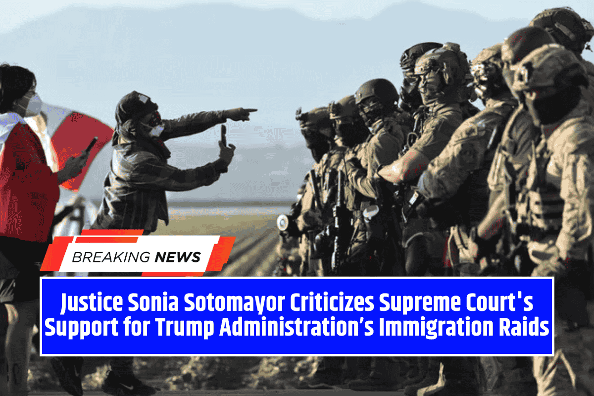 Justice Sonia Sotomayor Criticizes Supreme Court's Support for Trump Administration’s Immigration Raids